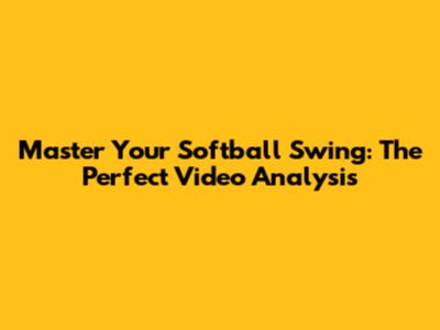 Master Your Softball Swing: The Perfect Video Analysis