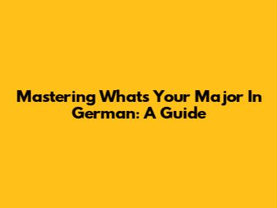 Mastering 'What's Your Major' In German: A Guide