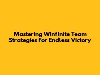 Mastering 'Winfinite' Team Strategies For Endless Victory