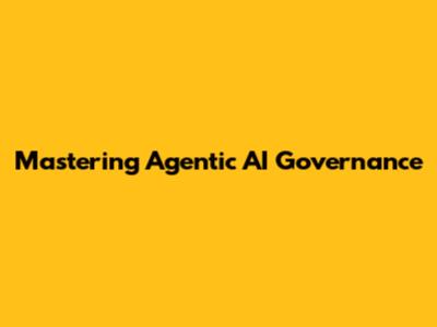 Mastering Agentic AI Governance