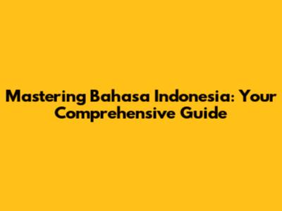 Mastering Bahasa Indonesia: Your Comprehensive Guide