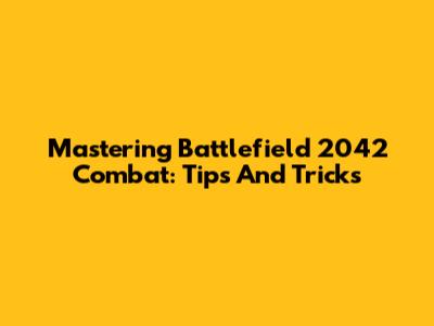 Mastering Battlefield 2042 Combat: Tips And Tricks