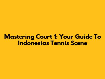 Mastering Court 1: Your Guide To Indonesia's Tennis Scene