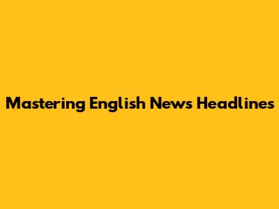 Mastering English News Headlines