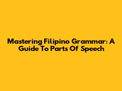 Mastering Filipino Grammar: A Guide To Parts Of Speech