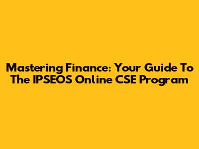 Mastering Finance: Your Guide To The IPSEOS Online CSE Program