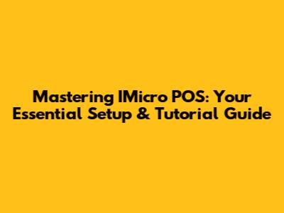 Mastering IMicro POS: Your Essential Setup & Tutorial Guide