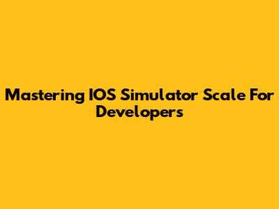 Mastering IOS Simulator Scale For Developers