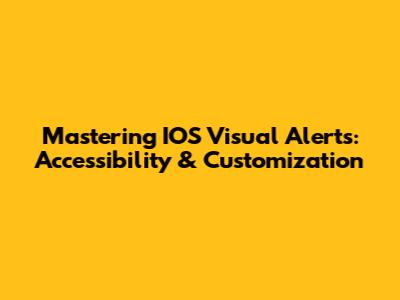 Mastering IOS Visual Alerts: Accessibility & Customization