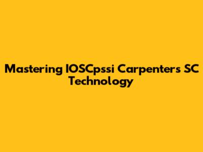 Mastering IOSCpssi Carpenters SC Technology