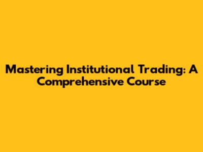 Mastering Institutional Trading: A Comprehensive Course