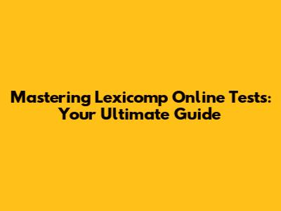 Mastering Lexicomp Online Tests: Your Ultimate Guide