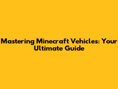 Mastering Minecraft Vehicles: Your Ultimate Guide
