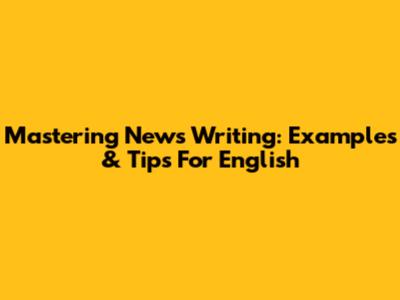 Mastering News Writing: Examples & Tips For English