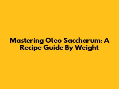 Mastering Oleo Saccharum: A Recipe Guide By Weight