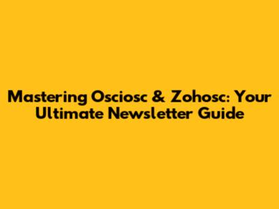Mastering Osciosc & Zohosc: Your Ultimate Newsletter Guide