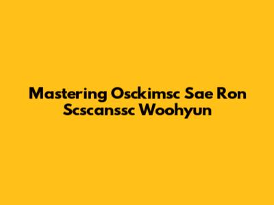 Mastering Osckimsc Sae Ron Scscanssc Woohyun