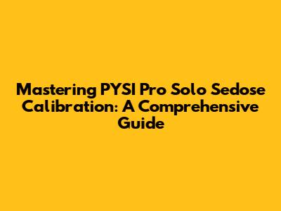 Mastering PYSI Pro Solo Sedose Calibration: A Comprehensive Guide