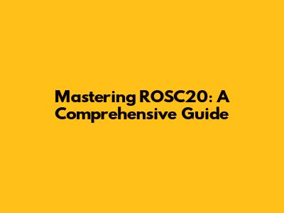 Mastering ROSC20: A Comprehensive Guide