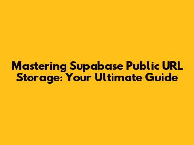 Mastering Supabase Public URL Storage: Your Ultimate Guide