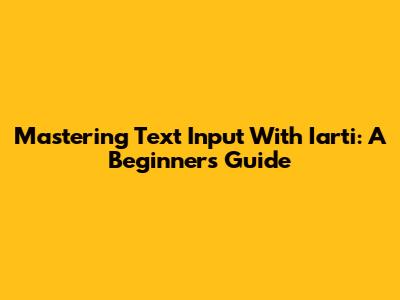 Mastering Text Input With Iarti: A Beginner's Guide
