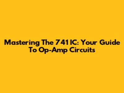 Mastering The 741 IC: Your Guide To Op-Amp Circuits