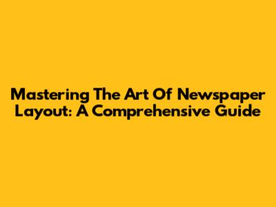 Mastering The Art Of Newspaper Layout: A Comprehensive Guide