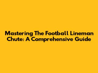 Mastering The Football Lineman Chute: A Comprehensive Guide