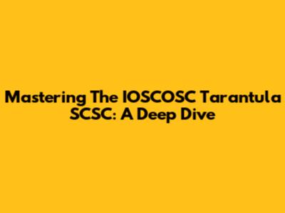 Mastering The IOSCOSC Tarantula SCSC: A Deep Dive