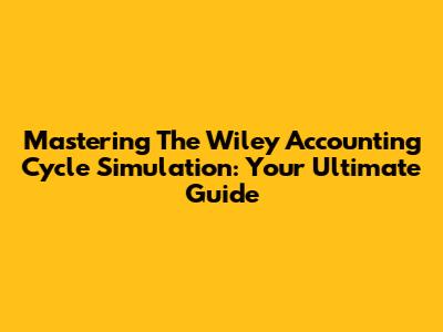 Mastering The Wiley Accounting Cycle Simulation: Your Ultimate Guide