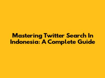 Mastering Twitter Search In Indonesia: A Complete Guide
