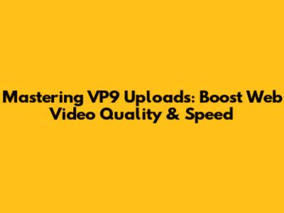 Mastering VP9 Uploads: Boost Web Video Quality & Speed