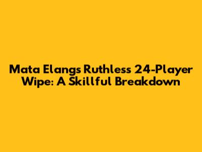 Mata Elang's Ruthless 24-Player Wipe: A Skillful Breakdown