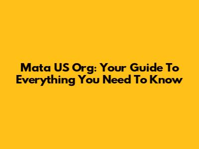 Mata US Org: Your Guide To Everything You Need To Know