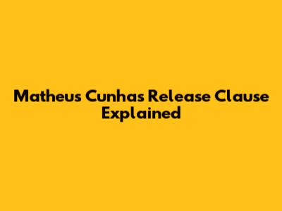 Matheus Cunha's Release Clause Explained