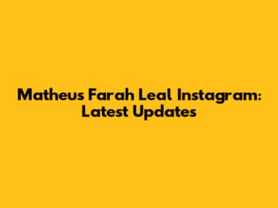 Matheus Farah Leal Instagram: Latest Updates