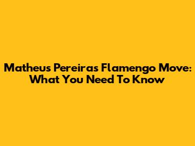 Matheus Pereira's Flamengo Move: What You Need To Know