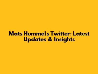 Mats Hummels' Twitter: Latest Updates & Insights