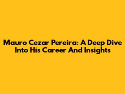 Mauro Cezar Pereira: A Deep Dive Into His Career And Insights