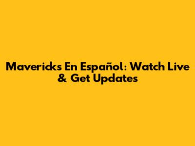 Mavericks En Español: Watch Live & Get Updates