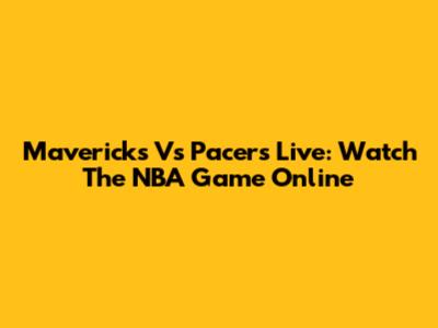 Mavericks Vs Pacers Live: Watch The NBA Game Online