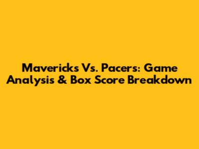 Mavericks Vs. Pacers: Game Analysis & Box Score Breakdown