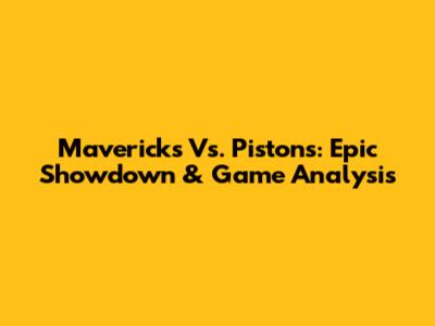 Mavericks Vs. Pistons: Epic Showdown & Game Analysis