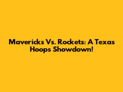 Mavericks Vs. Rockets: A Texas Hoops Showdown!