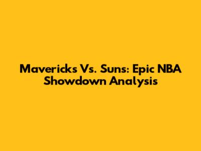 Mavericks Vs. Suns: Epic NBA Showdown Analysis