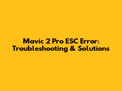 Mavic 2 Pro ESC Error: Troubleshooting & Solutions