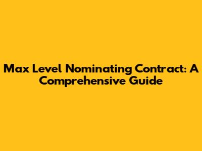 Max Level Nominating Contract: A Comprehensive Guide