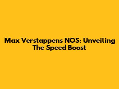 Max Verstappen's NOS: Unveiling The Speed Boost