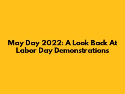 May Day 2022: A Look Back At Labor Day Demonstrations