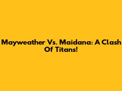 Mayweather Vs. Maidana: A Clash Of Titans!
